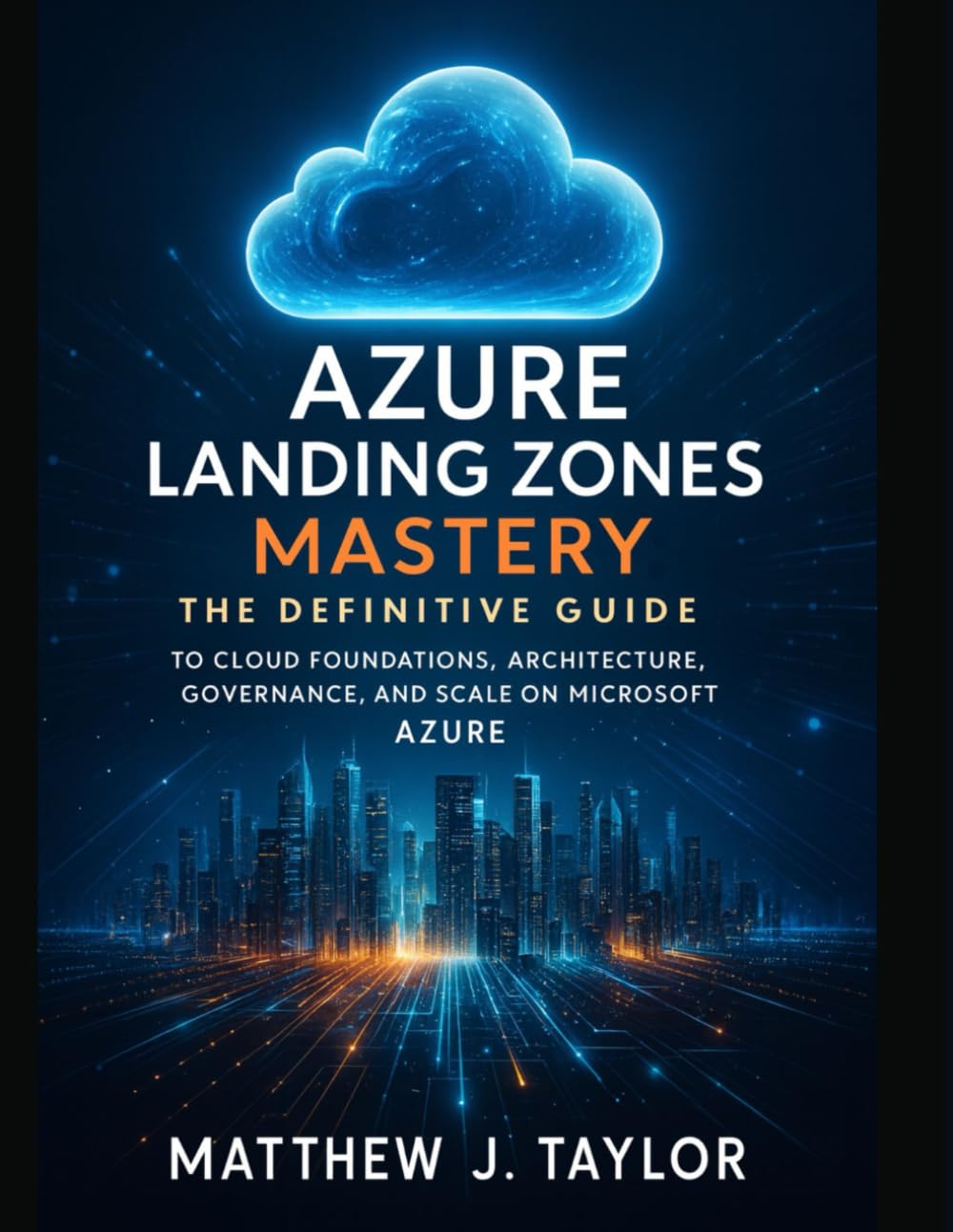 Azure Landing Zones Mastery: The definitive guide to cloud foundations, Architecture, Governance, and scale on Microsoft Azure
