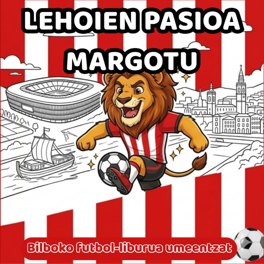 LEHOIEN PASIOA MARGOTU: Bilboko Futbol-Liburua Umeentzat: Gabarra, San Mames eta Espiritu Zurigorriarekin (LEHOIEN PASIOA: Pasión de los Leones - World Edition)