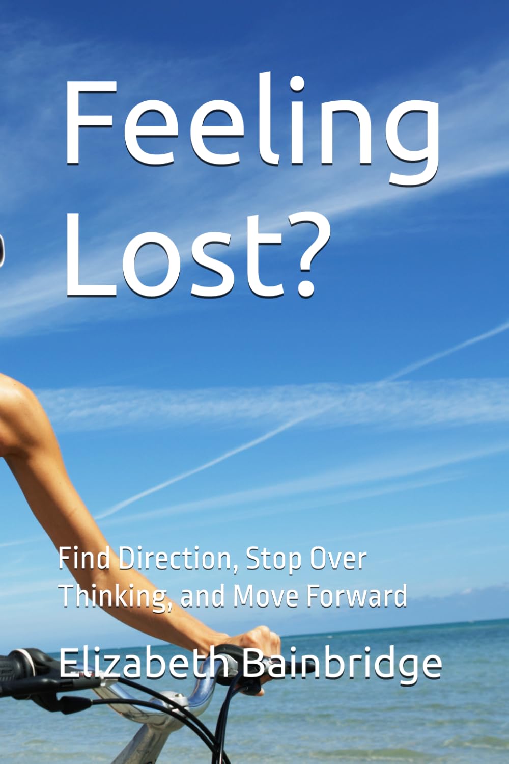 Feeling Lost?: Find Direction, Stop Over Thinking, and Move Forward