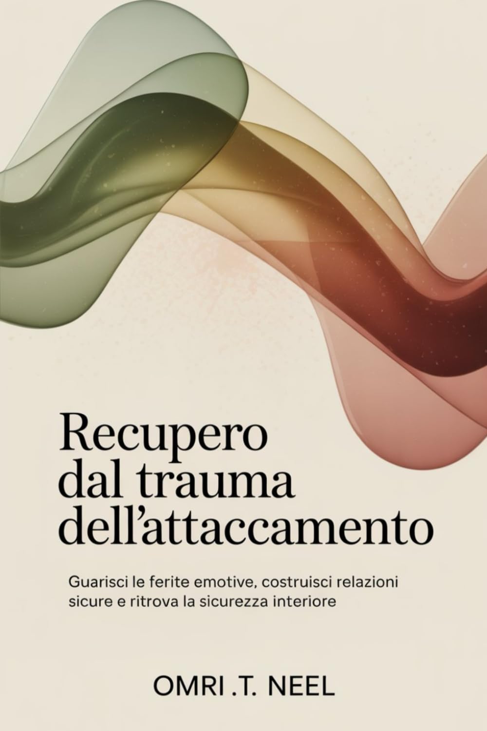 Recupero dal trauma dell'attaccamento: Guarisci le ferite emotive, costruisci relazioni sicure e ritrova la sicurezza interiore