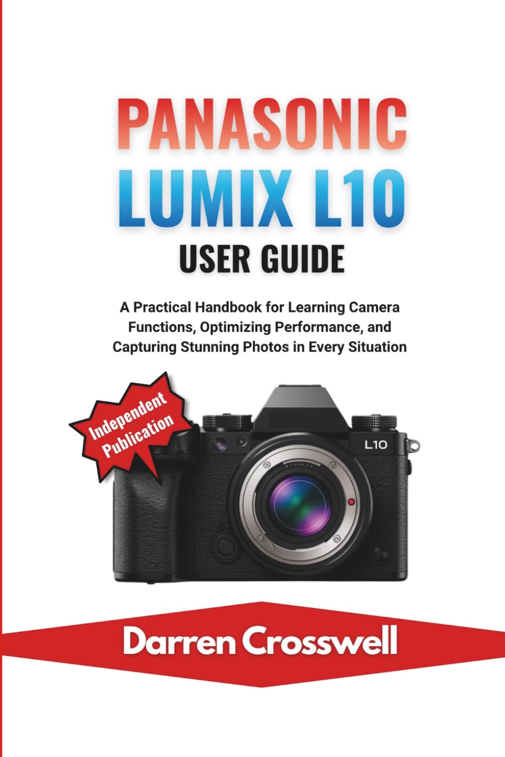 Panasonic Lumix L10 User Guide: A Practical Handbook for Learning Camera Functions, Optimizing Performance, and Capturing Stunning Photos in Every Situation