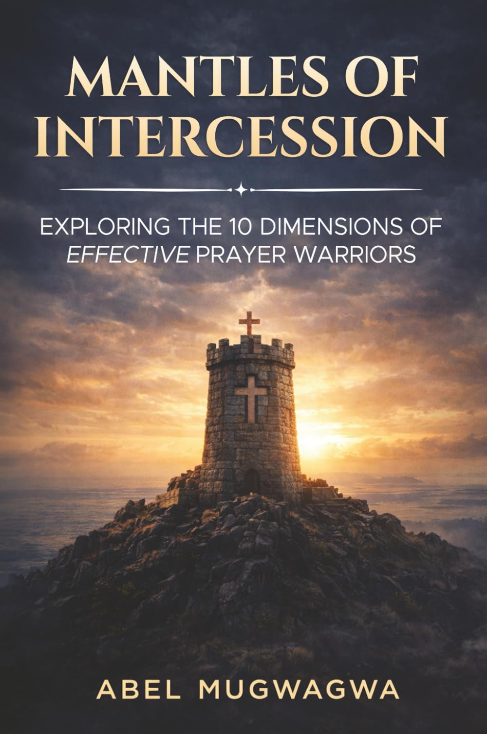 Mantles of Intercession: Exploring the 10 Dimensions of Effective Prayer Warriors