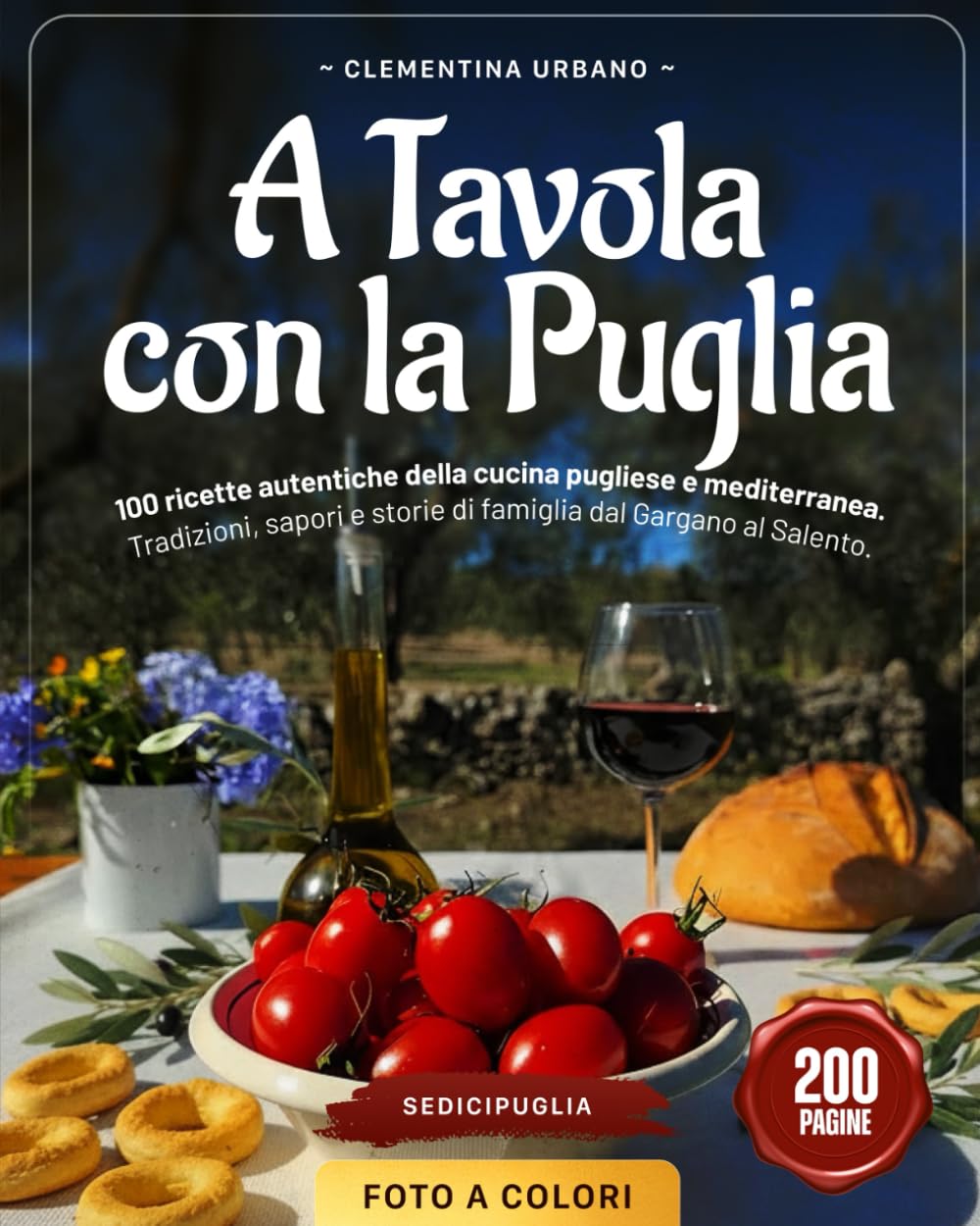 A TAVOLA CON LA PUGLIA: 100 ricette autentiche della cucina pugliese e mediterranea. Tradizioni, sapori e storie di famiglia dal Gargano al Salento. (Ricette Mediterranee di SediciPuglia)