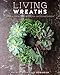 Price comparison product image Living Wreaths: 20 Beautiful Projects for Gift and Decor