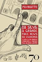 Da Silva: a Grande Fake News da Esquerda: o Perfil de um Criminoso Conhecido e Famoso Pela Alcunha Lampião