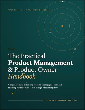 The Practical Product Management & Product Owner Handbook: A Beginner's Guide to Building Products, Leading Agile Teams, and Delivering Customer Value