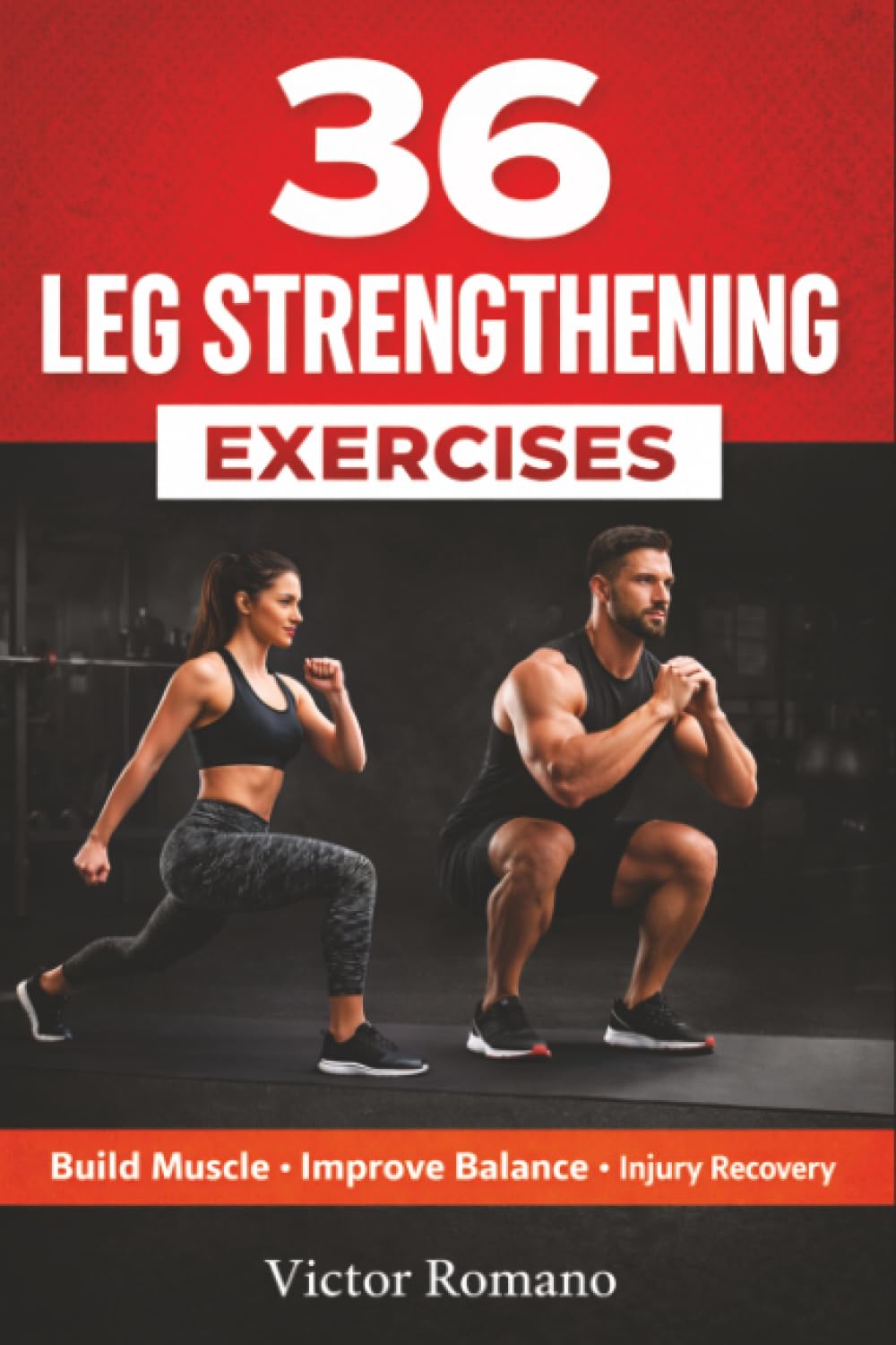 36 Leg Strengthening Exercises: Effective Workouts for Building Muscle, Improving Balance, and Supporting Injury Recovery