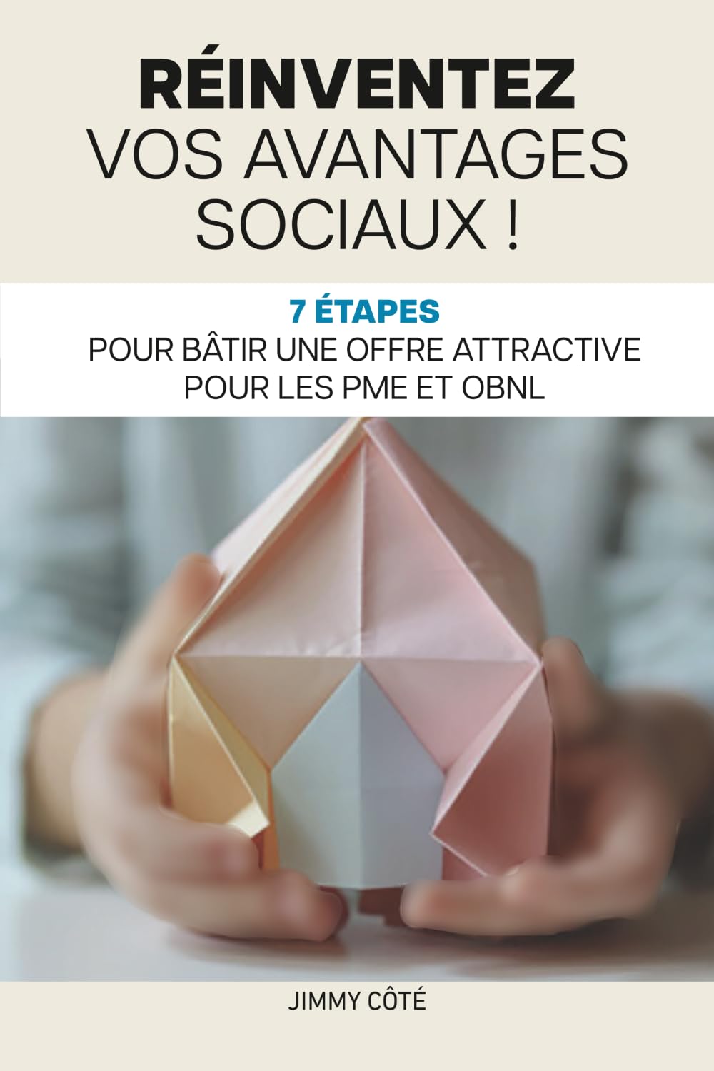Réinventez vos avantages sociaux !: 7 étapes pour bâtir une offre attractive pour les PME et OBNL