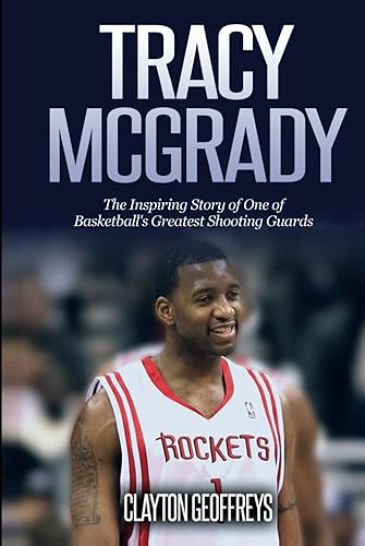 Tracy McGrady: The Inspiring Story of One of Basketball's Greatest Shooting Guards (Basketball Biography Books)