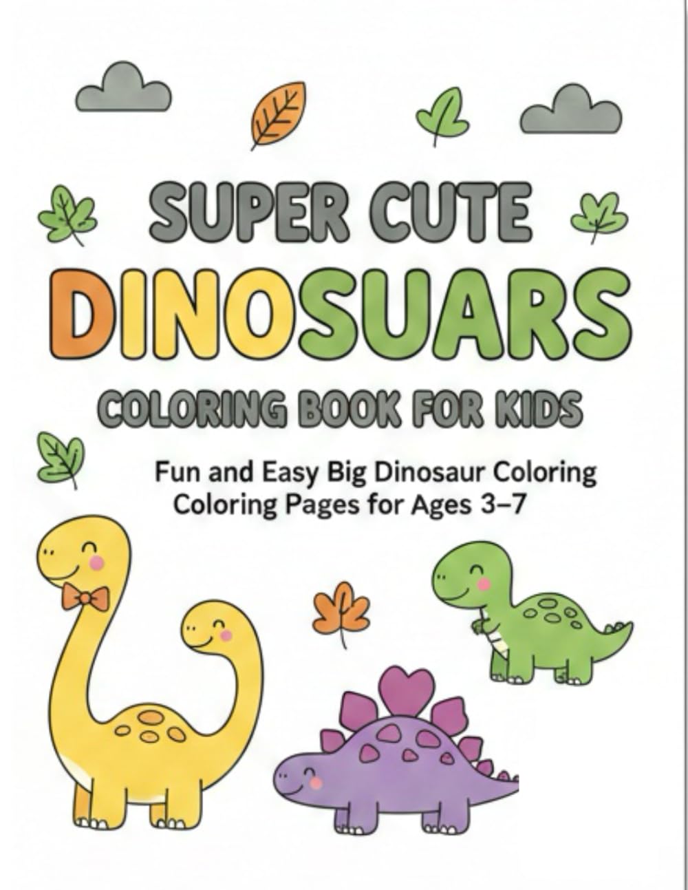 Super Cute Dinosaurs Coloring Book for Kids: Fun and Easy Big Dinosaur Coloring Pages for Boys and Girls Ages 3–7 | Simple, Bold and Adorable Dinos for Preschool and Kindergarten