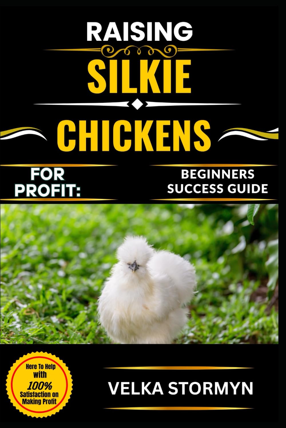 RAISING SILKIE CHICKENS FOR PROFIT: BEGINNERS SUCCESS GUIDE: How to Start and Grow a Profitable Silkie Chicken Business from Scratch with Easy Step-by-Step Methods