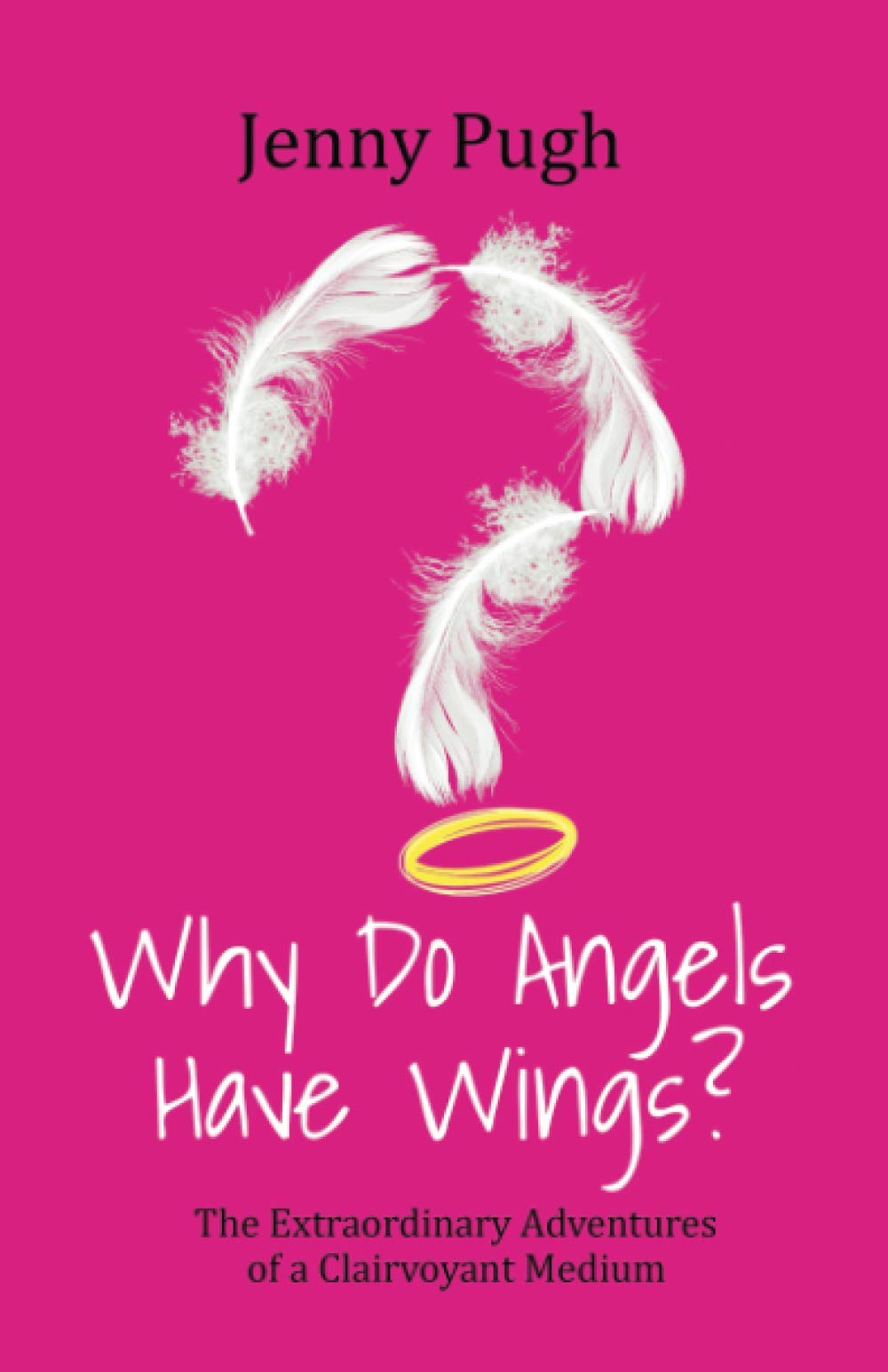 Why Do Angels Have Wings?: The Extraordinary Adventures of a Clairvoyant Medium