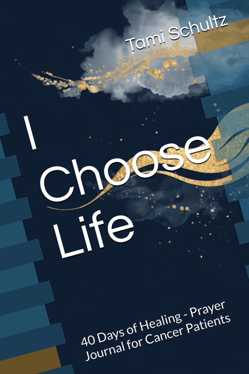 I Choose Life: 40 Days of Healing - Prayer Journal for Cancer Patients