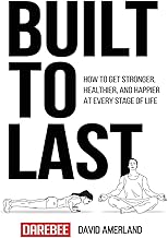 Built To Last: How To Get Stronger, Healthier, And Happier At Every Stage Of Life