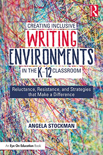 Creating Inclusive Writing Environments in the K-12 Classroom: Reluctance, Resistance, and Strategies that Make a Difference