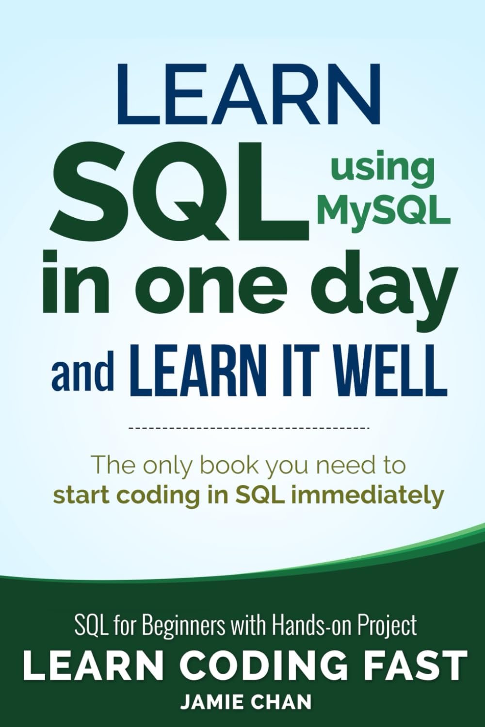 SQL: Learn SQL (using MySQL) in One Day and Learn It Well. SQL for Beginners with Hands-on Project. (Learn Coding Fast with Hands-On Project)
