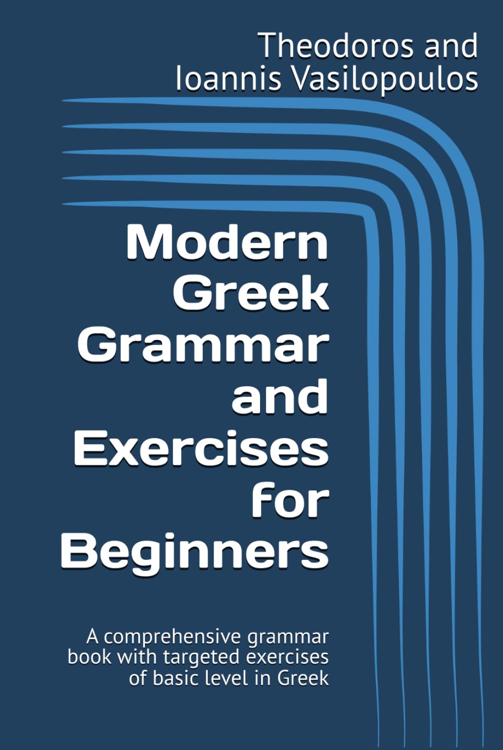 Modern Greek Grammar and Exercises for Beginners: A comprehensive grammar book with targeted exercises of basic level in Greek