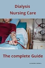Dialysis Nursing Care The complete Guide (Nursing Care with Alexandre Carewell)