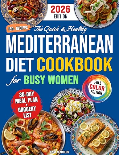 The Quick & Healthy Mediterranean Diet Cookbook for Busy Women: 150+ Stress-Free & Delicious Recipes to Save Time, Boost Energy & Achieve Your Health Goals | 30-Day Meal Plan & Grocery List Included