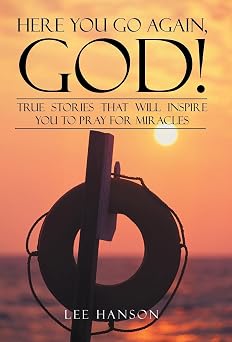 Here You Go Again, God! True Stories That Will Inspire You to Pray for Miracles
