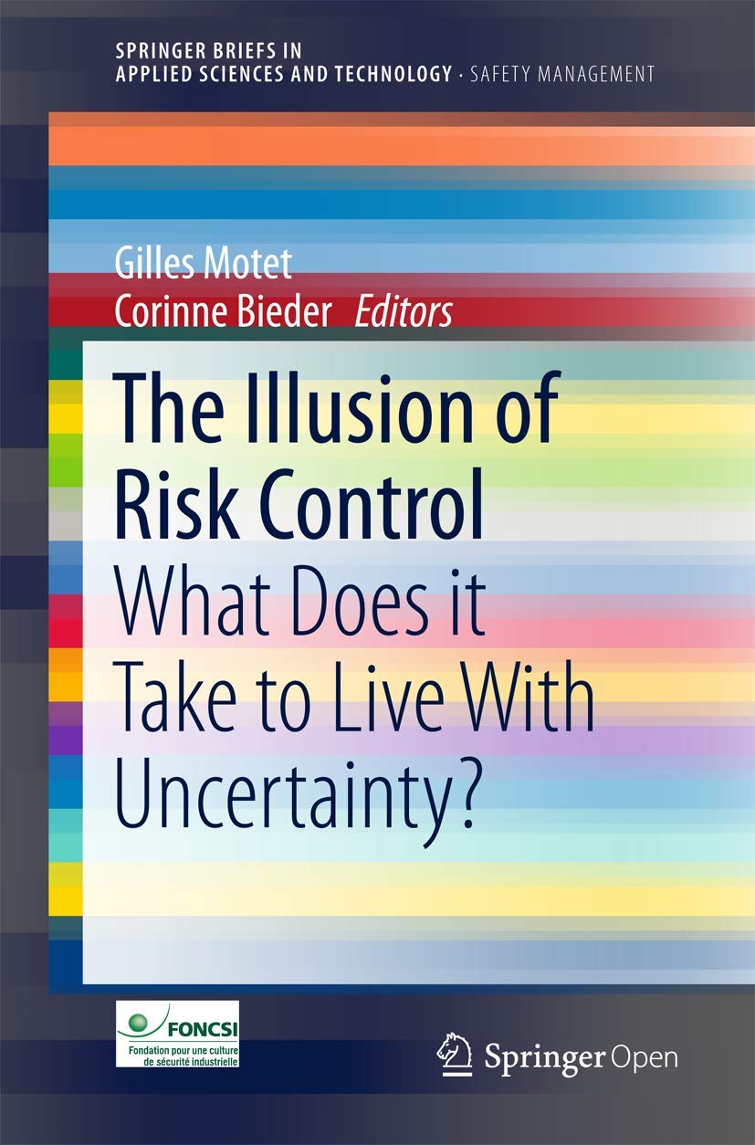 The Illusion of Risk Control: What Does it Take to Live With Uncertainty? (SpringerBriefs in Applied Sciences and Technology)