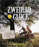 Fahrradtouren Deutschland: Zweirad.Glück. Die 100 schönsten Radtouren in Deutschland: Flussradwege, Fernradwege und Tagesausflüge, Klassiker und Geheimtipps
