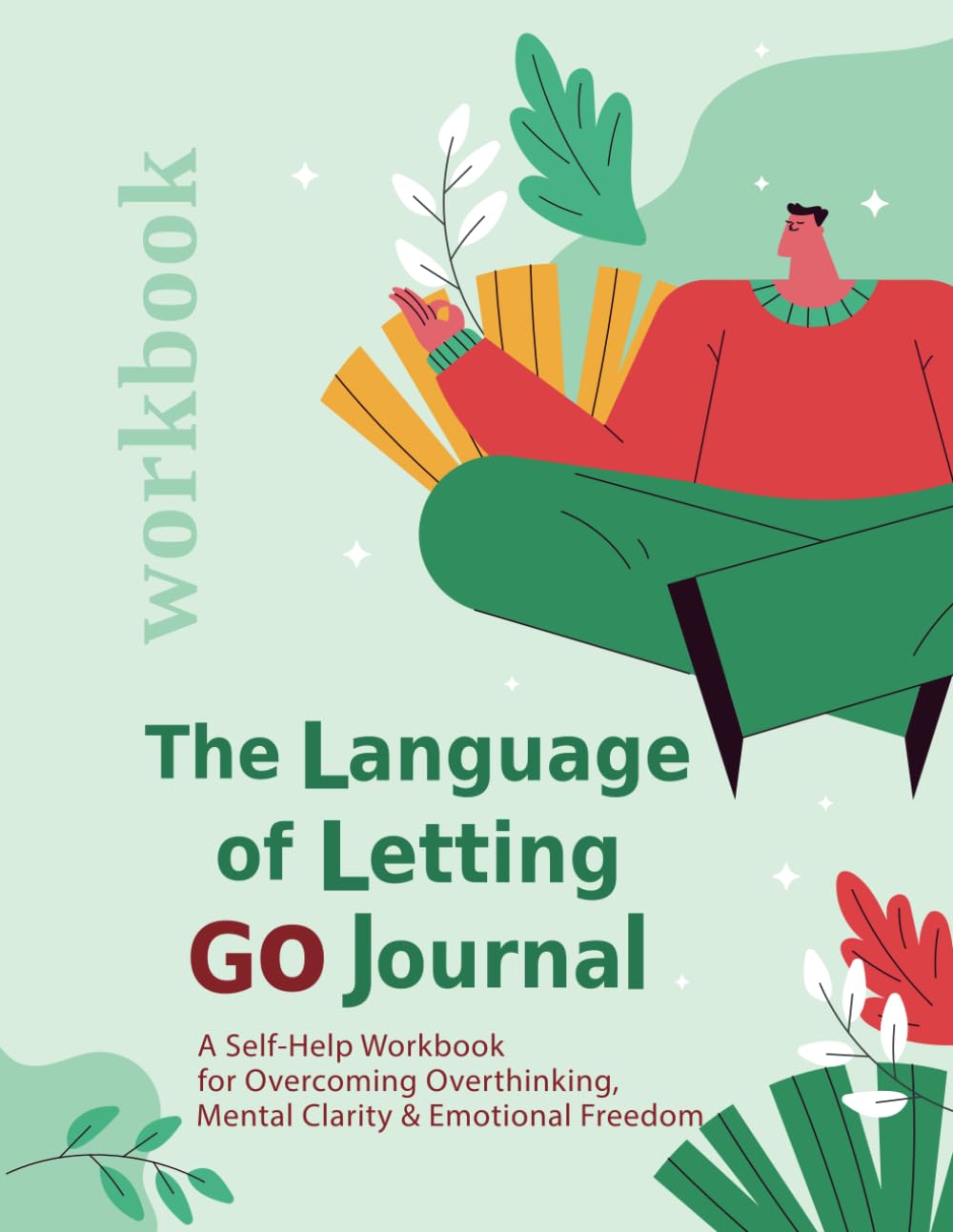 The Language of Letting Go Journal. The Art of Letting Go.: A Self-Help Workbook for Overcoming Overthinking, Mental Clarity & Emotional Freedom.