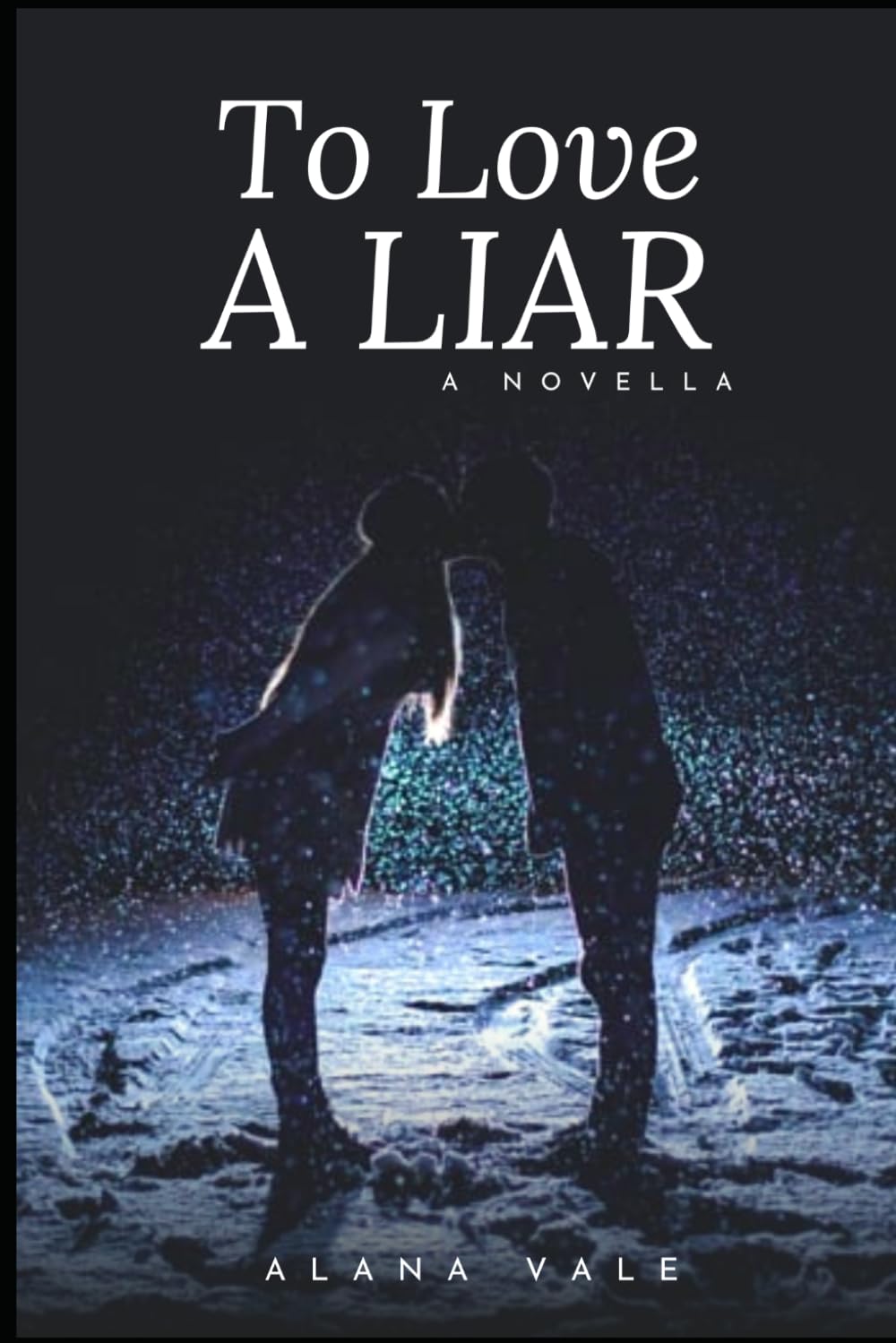To Love A Liar: A Novel of Deception, Desire and the Courage to Begin Again