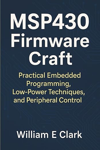 MSP430 Firmware Craft: Practical Embedded Programming, Low-Power ...