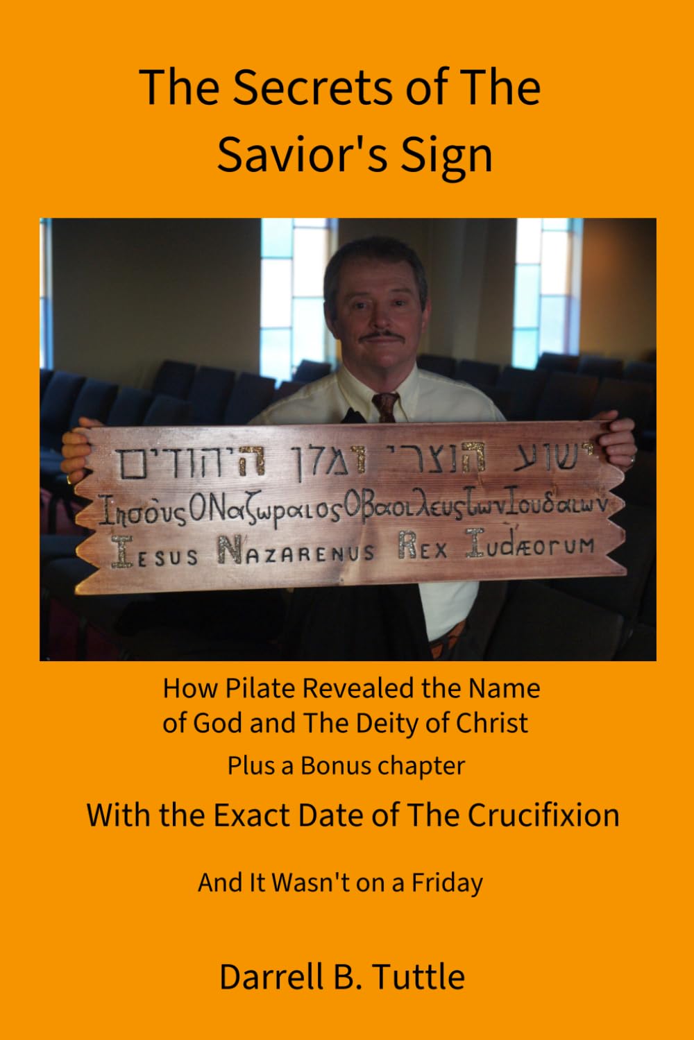 The Secrets of The Savior's Sign: How Pilate revealed The Name of God and The Deity of Christ, plus a bonus chapter with the exact date of the crucifixion and it wasn't on a Friday