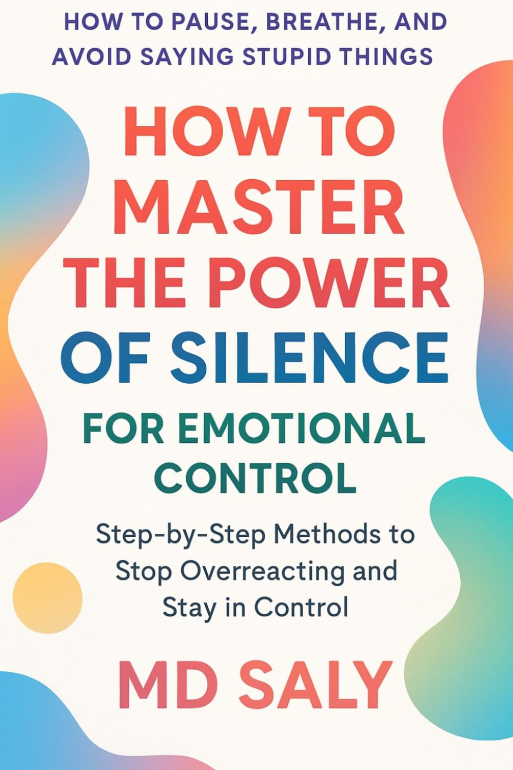 How to Master the Power of Silence for Emotional Control: Step-by-Step Methods to Stop Overreacting and Stay in Control