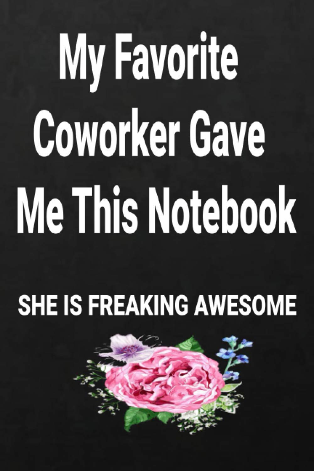My Favorite Coworker Gave Me This Notebook She Is Freaking Awesome: Funny Office Gift Idea For Coworkers woman ,Gag Gift For Christmas: Gift idea for women