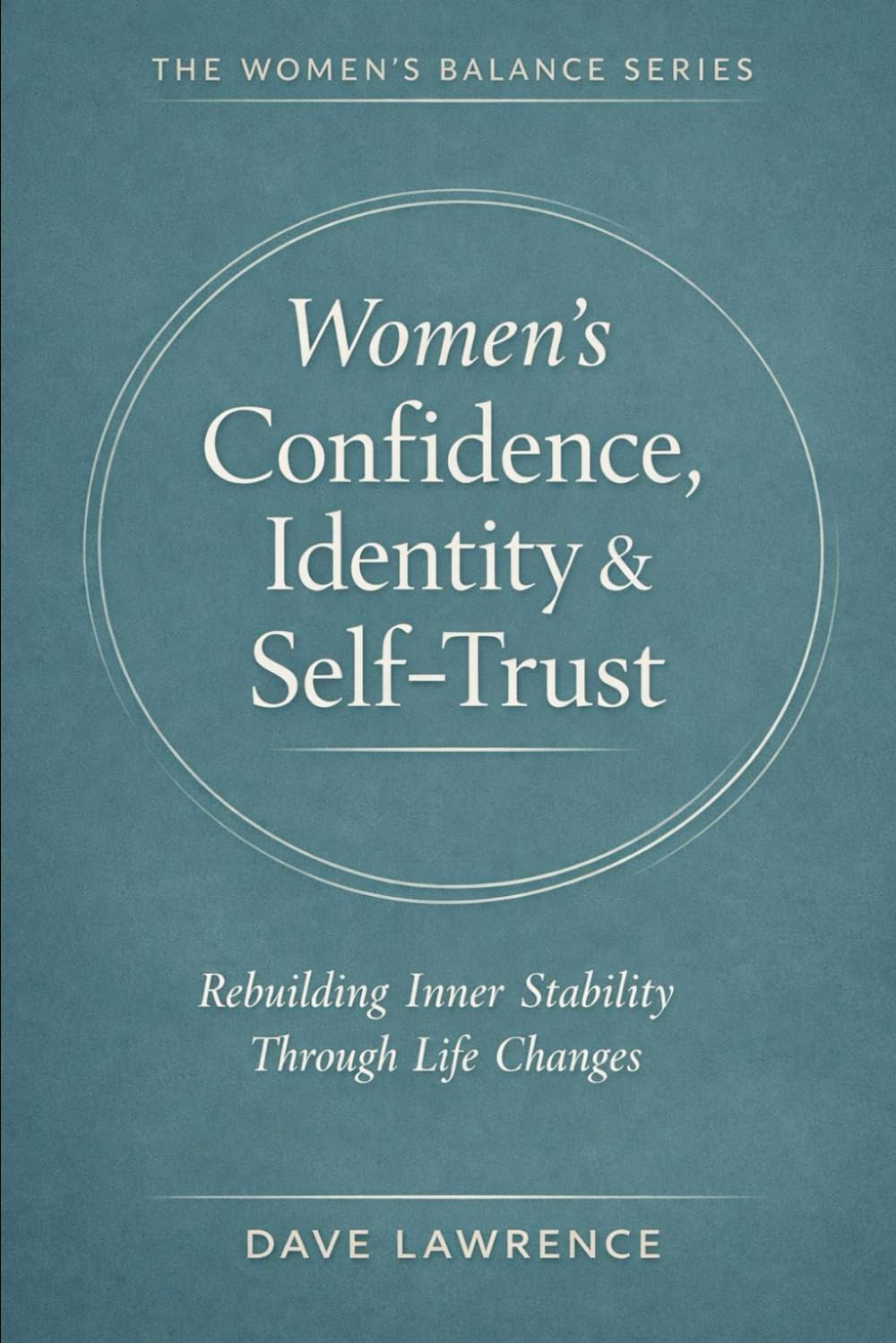 Women’s Confidence, Identity & Self-Trust: Rebuilding Inner Stability Through Life Changes (The Women’s Balance Series)