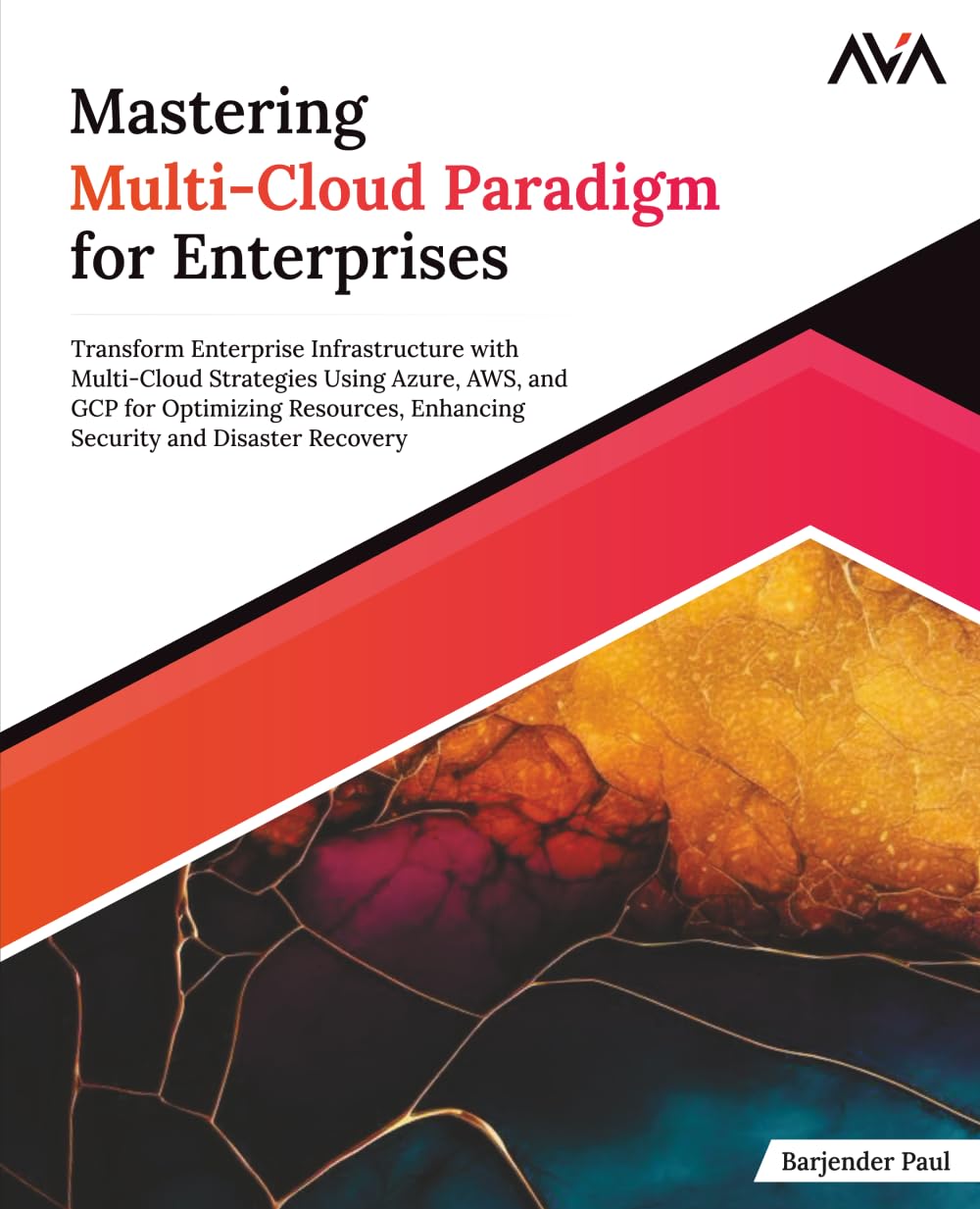 Mastering Multi-Cloud Paradigm for Enterprises: Transform Enterprise Infrastructure with Multi-Cloud Strategies Using Azure, AWS, and GCP for ... and Disaster Recovery (English Edition)