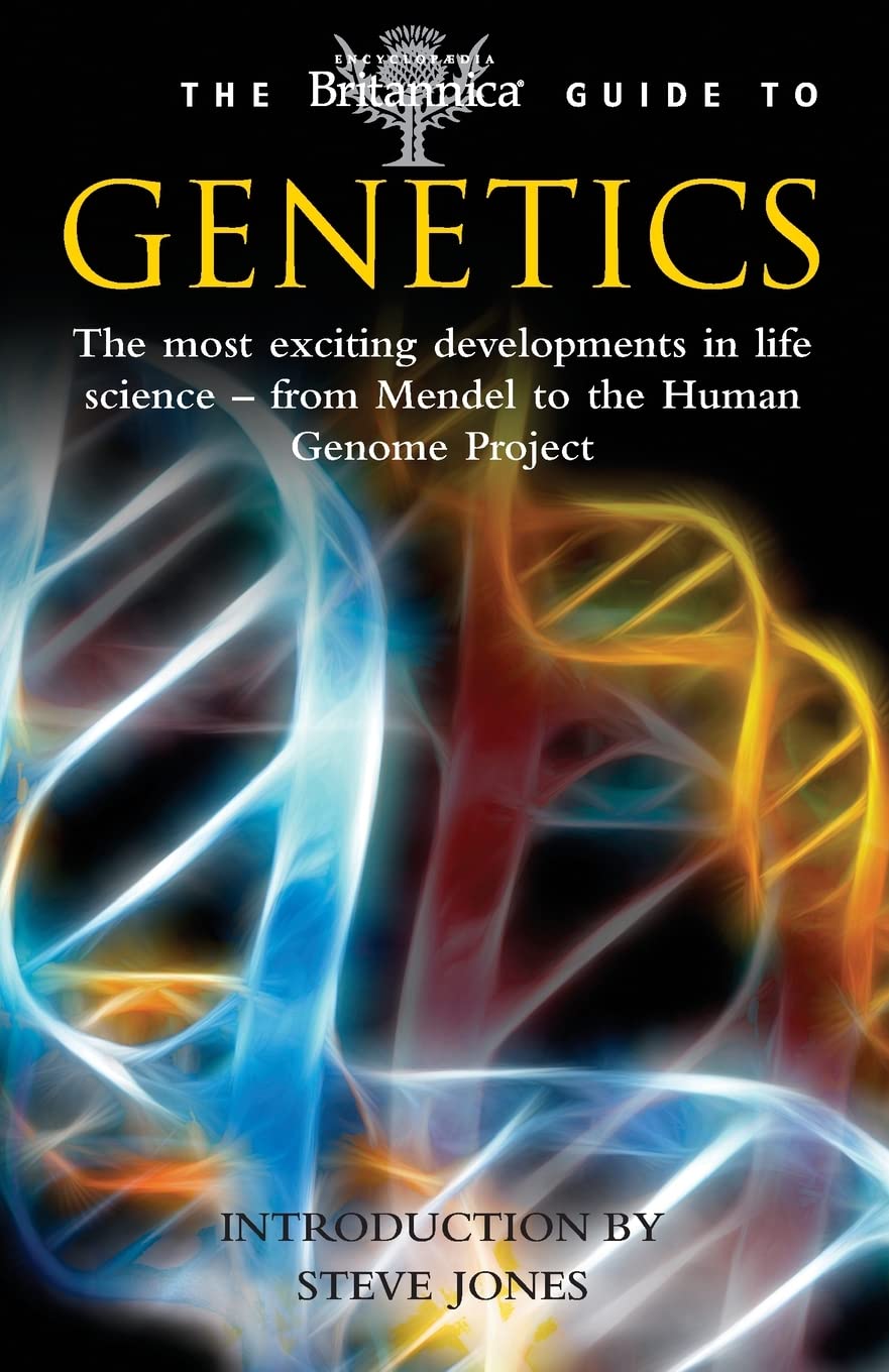 The Britannica Guide to Genetics: The Most Exciting Development in Life Science - from Mendel to the Human Genome Project (Britannica Guides)
