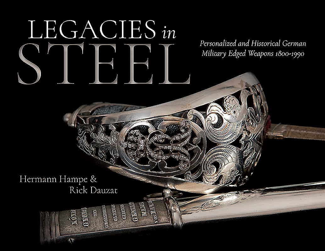 Legacies in Steel: Personalized and Historical German Military Edged Weapons 1800-1990      Hardcover – September 4, 2019