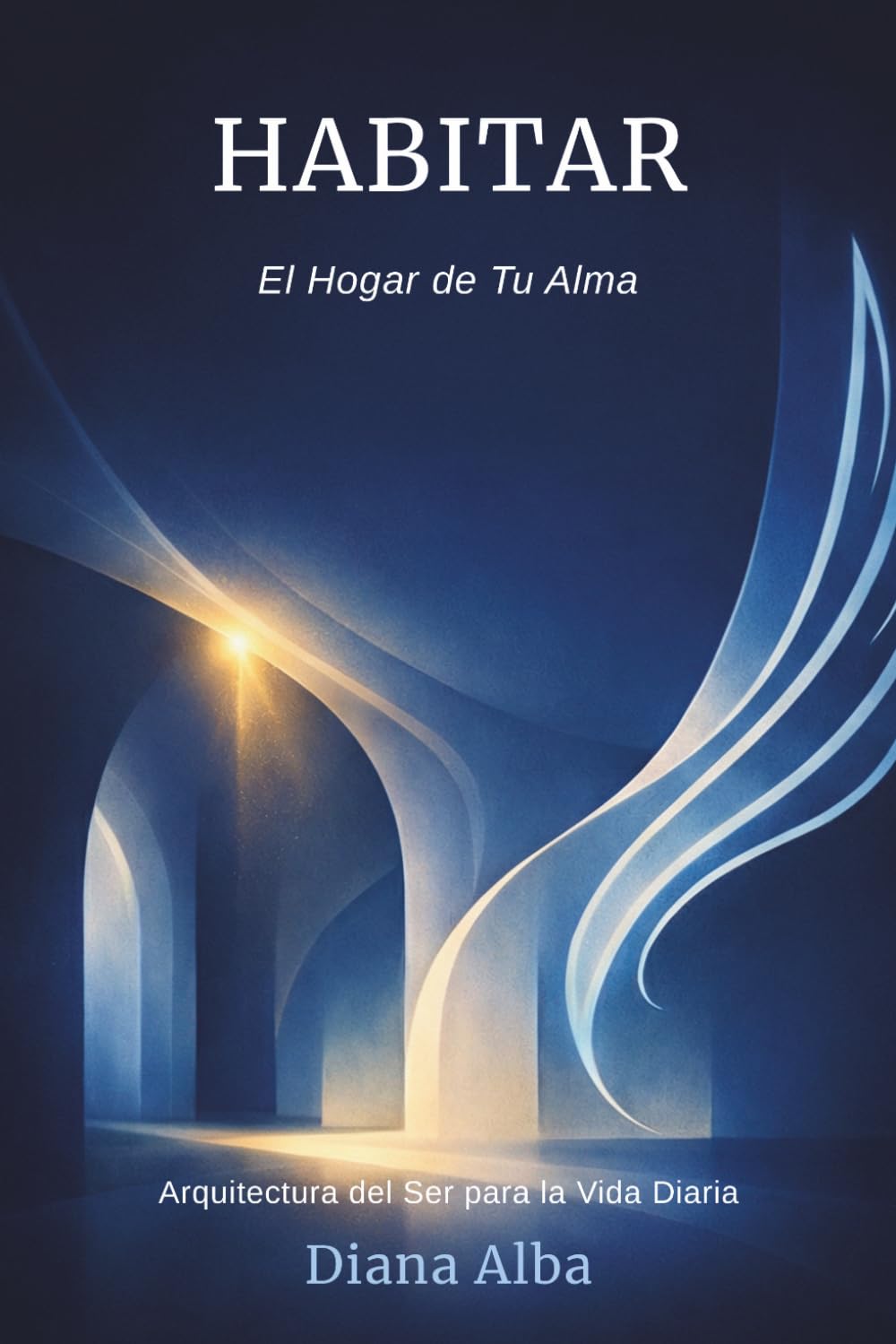 Habitar: El Hogar de Tu Alma — Arquitectura del Ser para la Vida Diaria