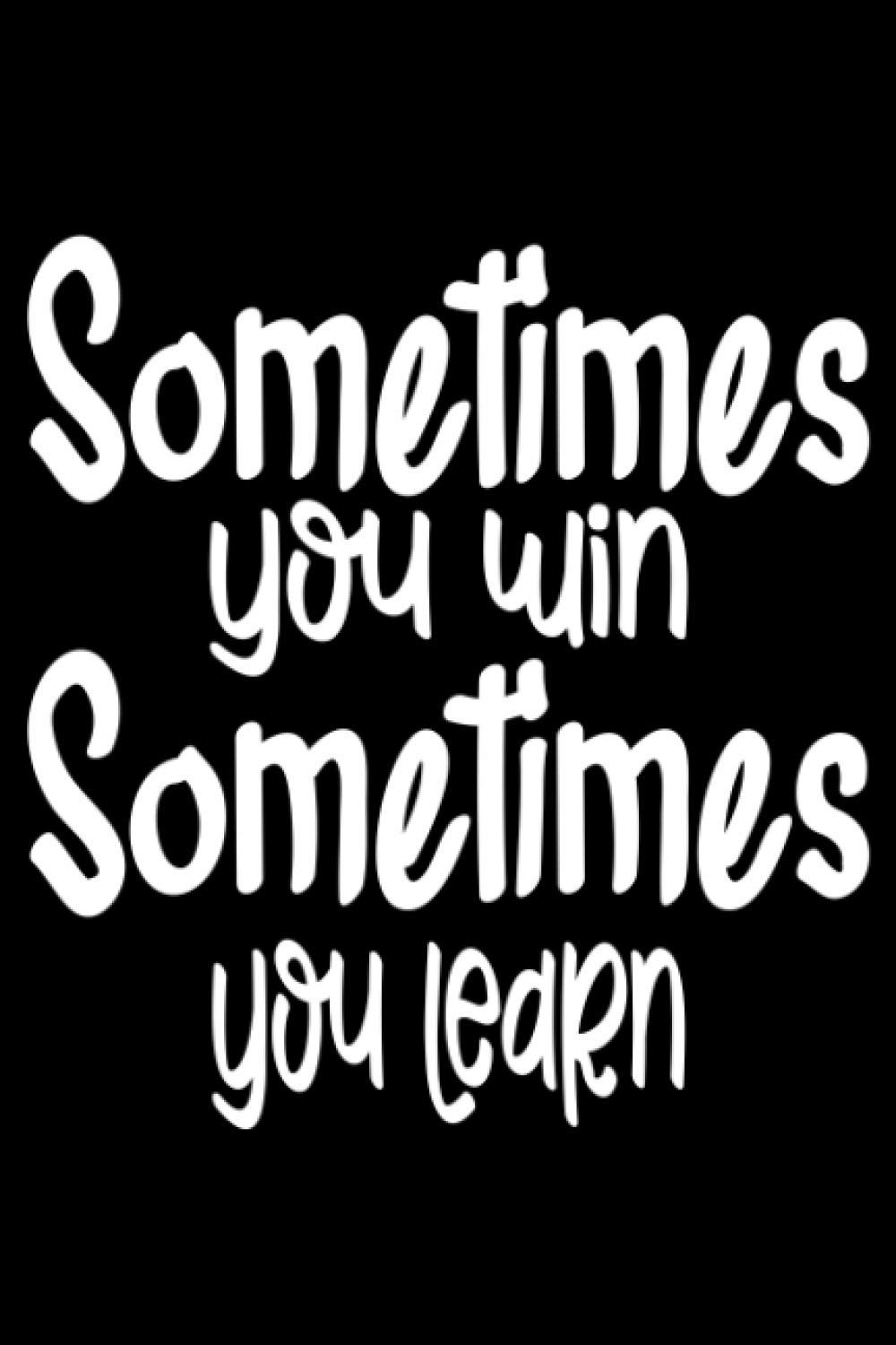 Sometimes You Win Sometimes You Learn: - Lined Notebook 6"x9" With 110 pages