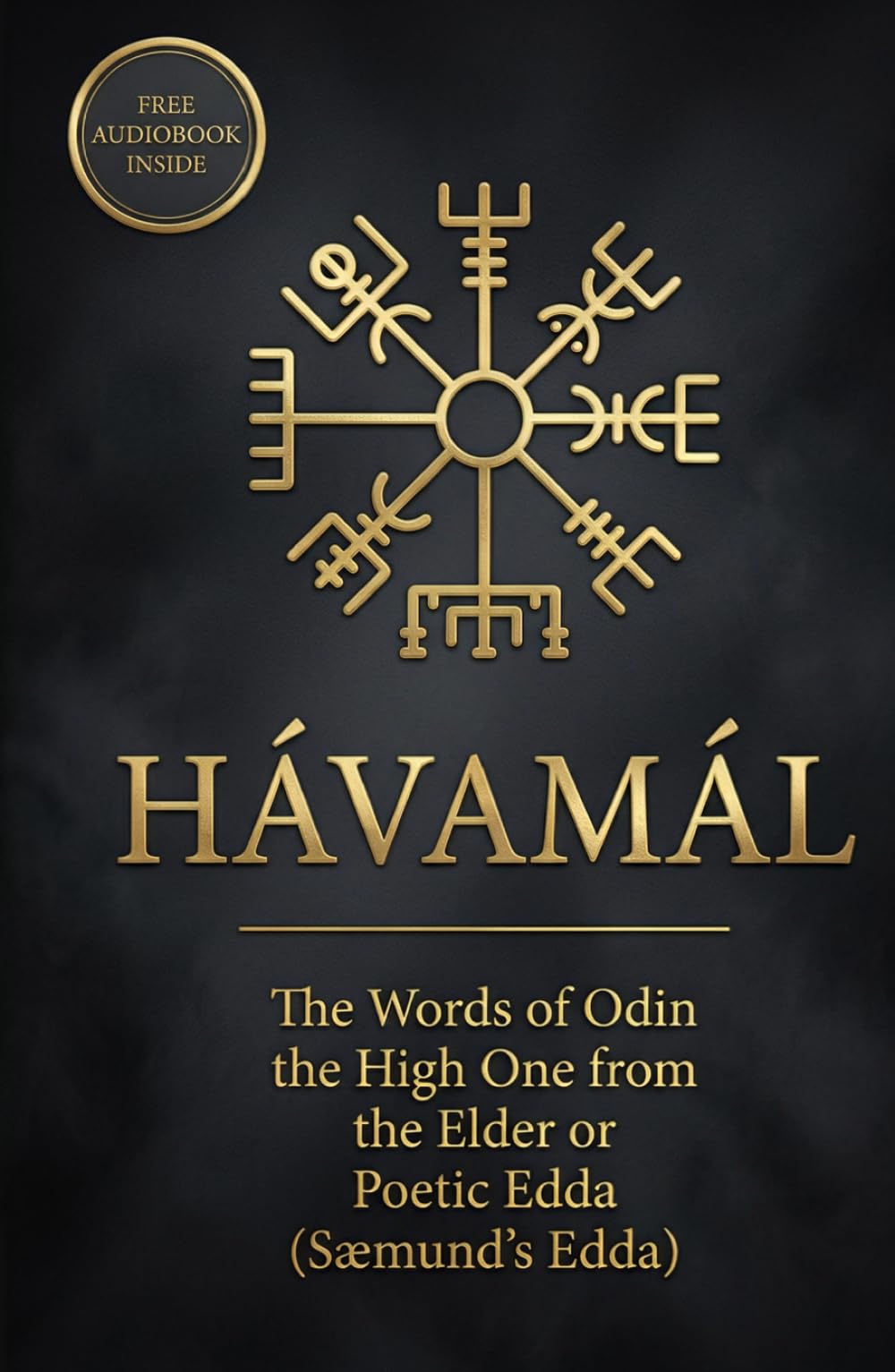Hávamál: The Words of Odin the High One from the Elder or Poetic Edda (Sæmund's Edda) Containing Four Versions – The Modern English, The 1908 ... Original Old Norse, and The English Audiobook