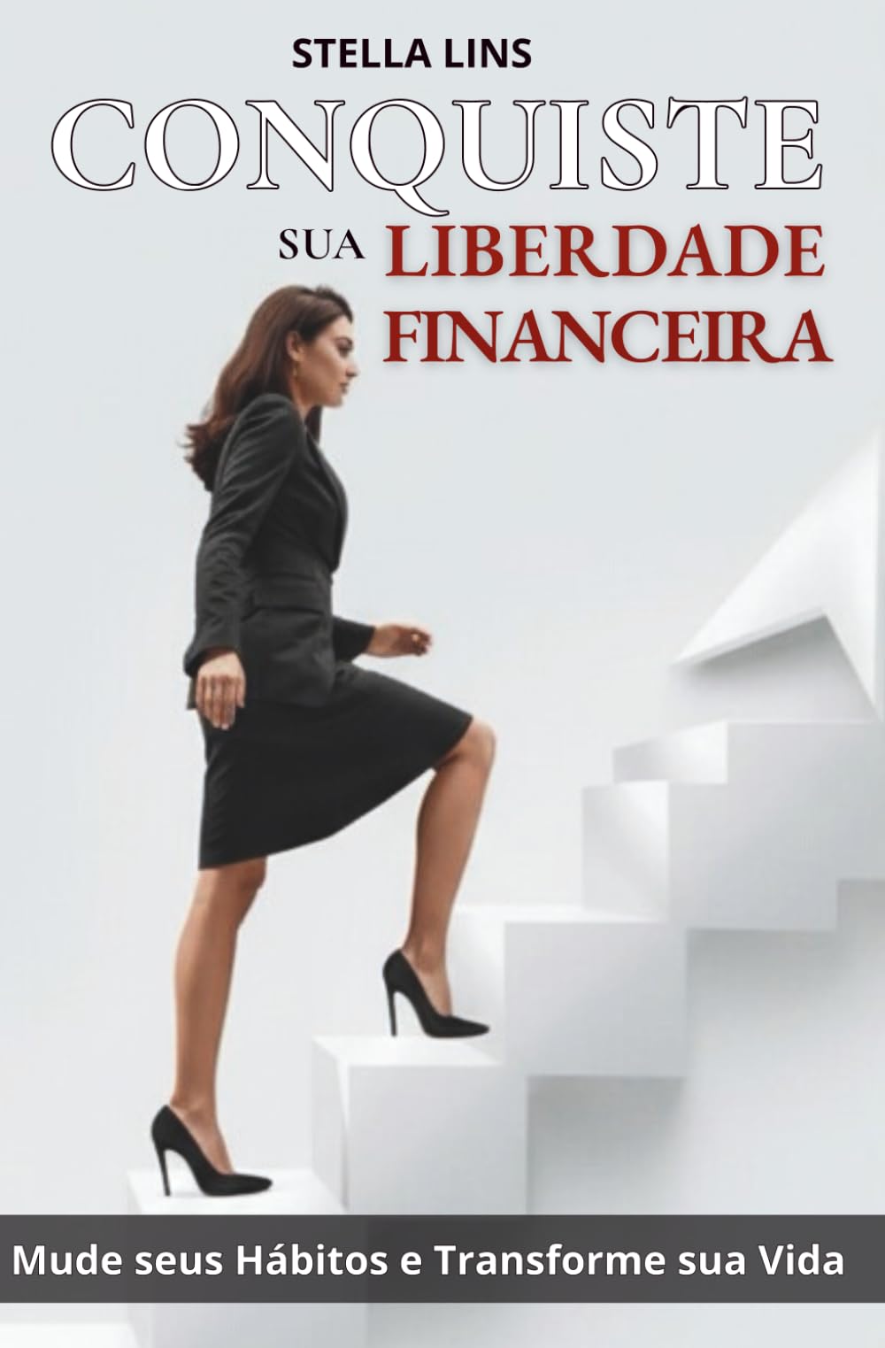 CONQUISTE SUA LIBERDADE FINANCEIRA: Mude Seus Hábitos e Transforme sua vida para sempre (Educação Financeira Para Mulheres)