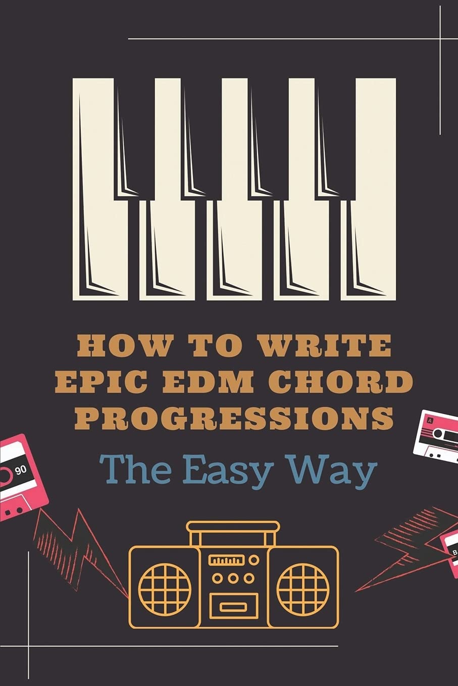 Buy How To Write Epic EDM Chord Progressions: The Easy Way: How To Make ...