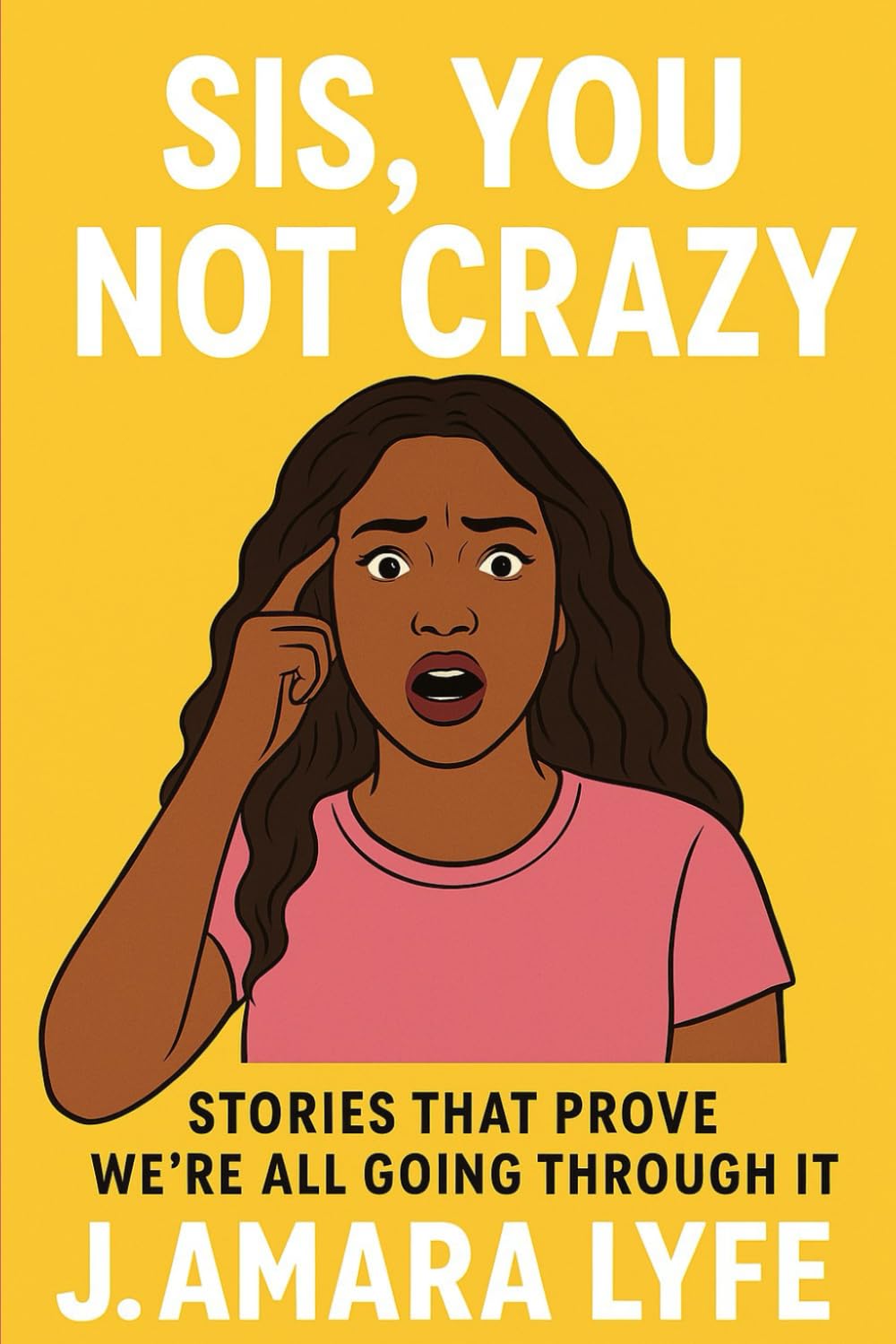 Sis, You Not Crazy: Stories That Prove We're All Going Through It