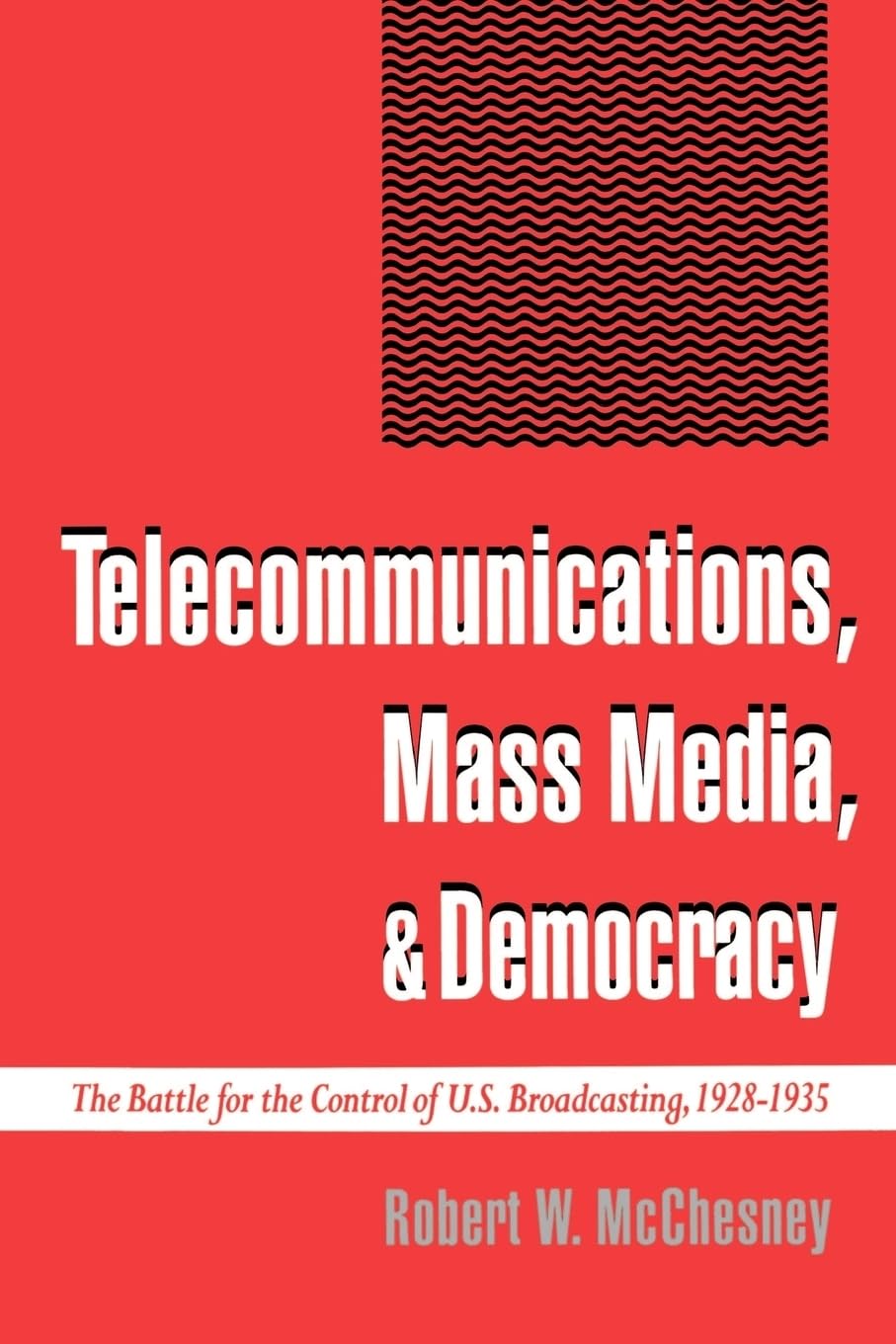 Telecommunications, Mass Media, & Democracy: The Battle for the Control of U.S. Broadcasting, 1928-1935