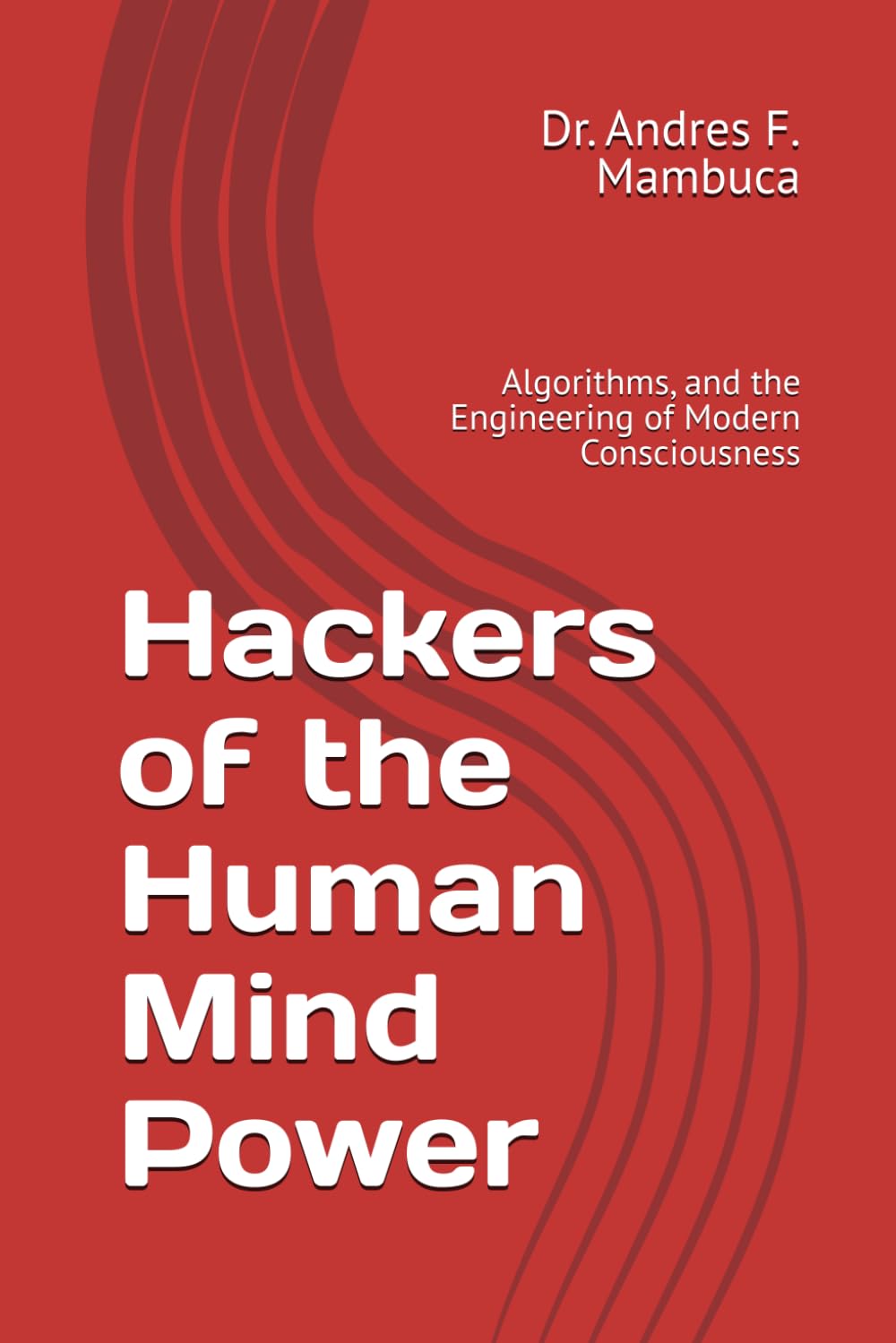 Hackers of the Human Mind Power: Algorithms, and the Engineering of Modern Consciousness