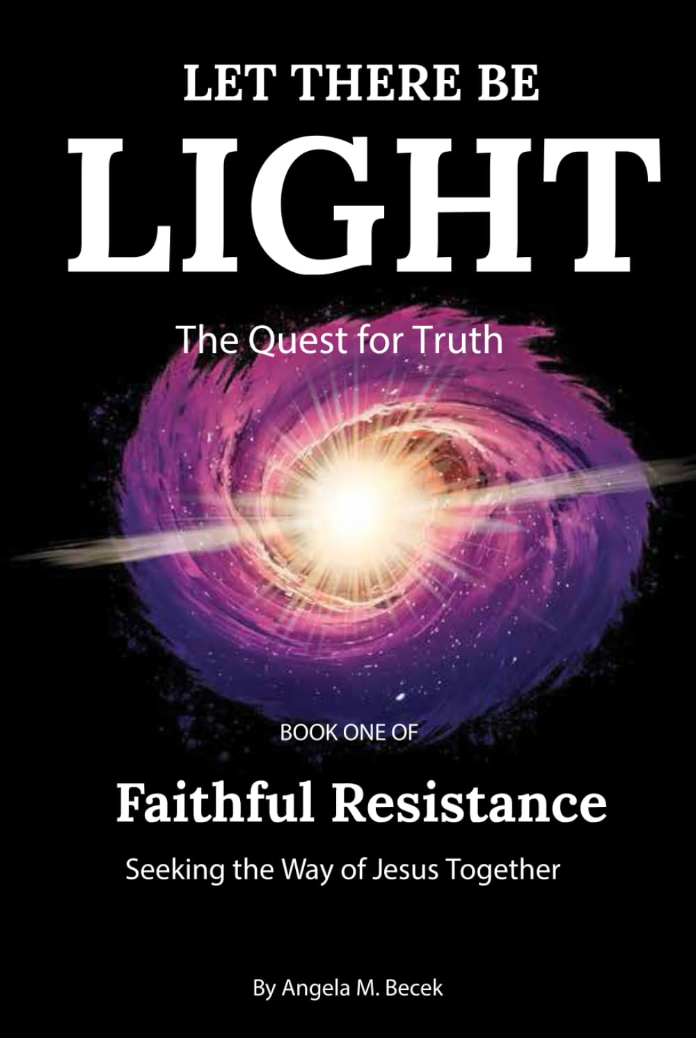 Let There Be Light: The Quest for Truth (Faithful Resistance: Seeking the Way of Jesus Together)