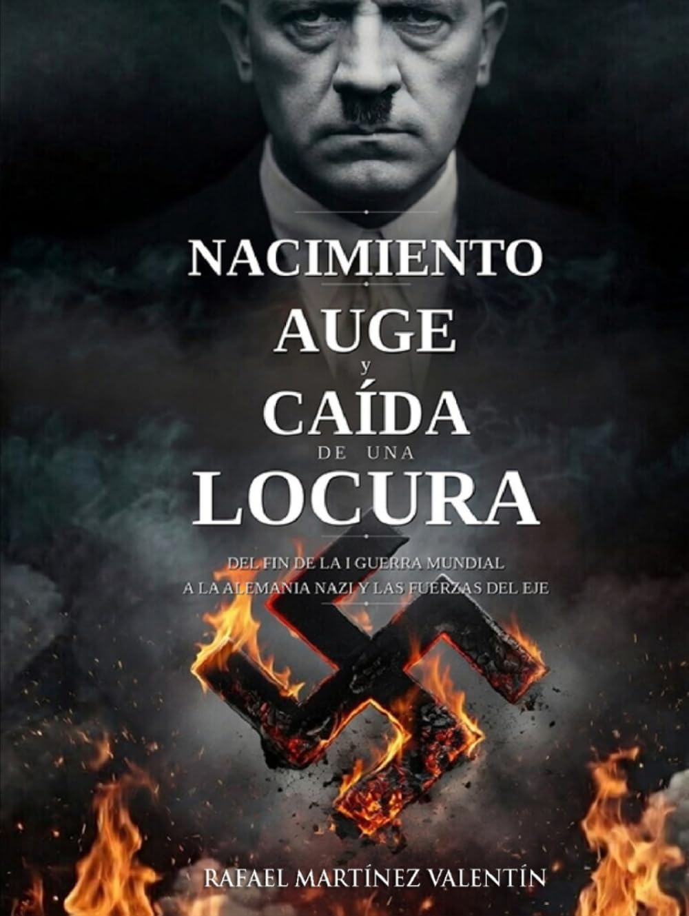 Nacimiento, auge y caída de una locura: Del fin de la I Guerra Mundial a la Alemania nazi y la fuerzas del eje