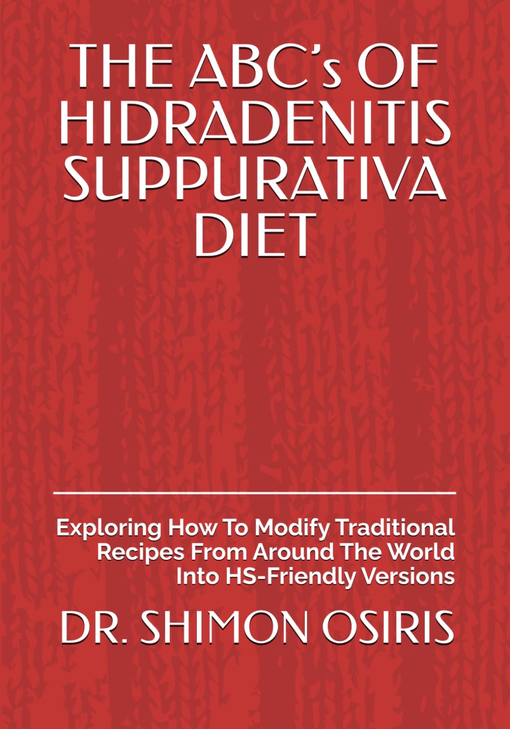 THE ABC’s OF HIDRADENITIS SUPPURATIVA DIET: Exploring How To Modify Traditional Recipes From Around The World Into HS-Friendly Versions
