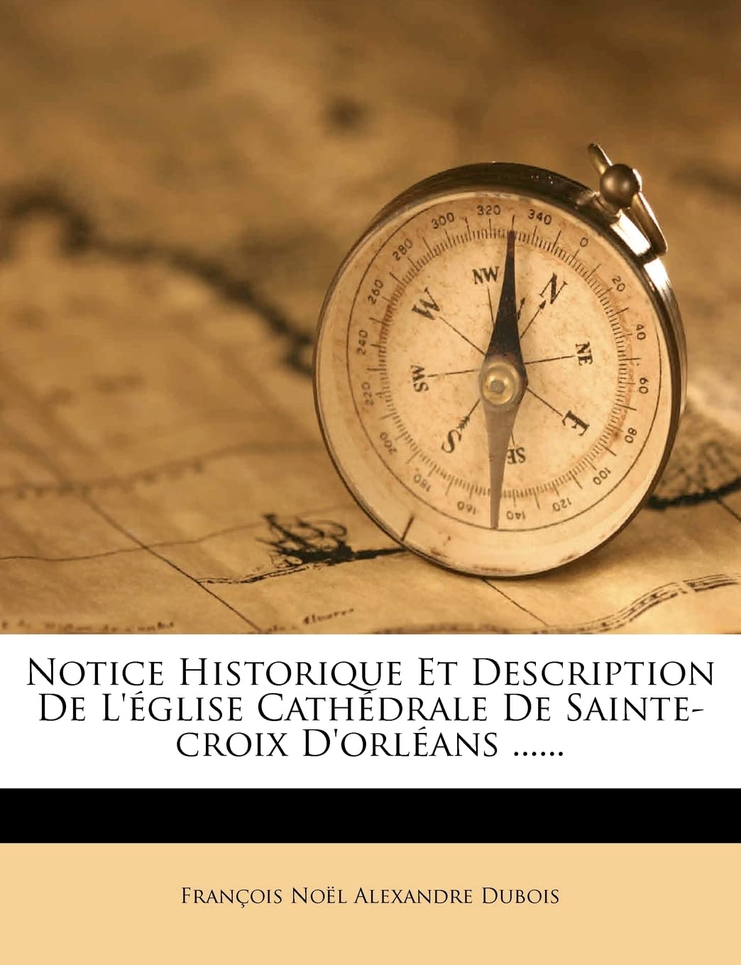 Notice Historique Et Description de l'glise Cathdrale de Sainte-Croix d'Orlans ......