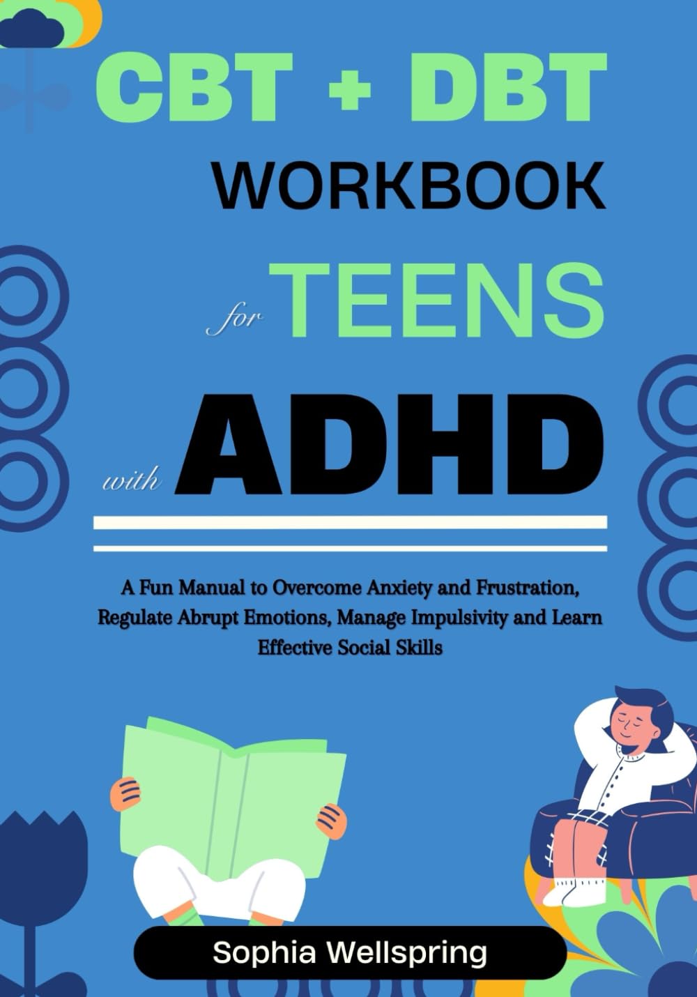 CBT + DBT Workbook For Teens With ADHD: A Fun Manual for Teenagers to Overcome Anxiety and Frustration, Regulate Abrupt Emotions, Manage Impulsivity ... and Mental Health Improvement Series)