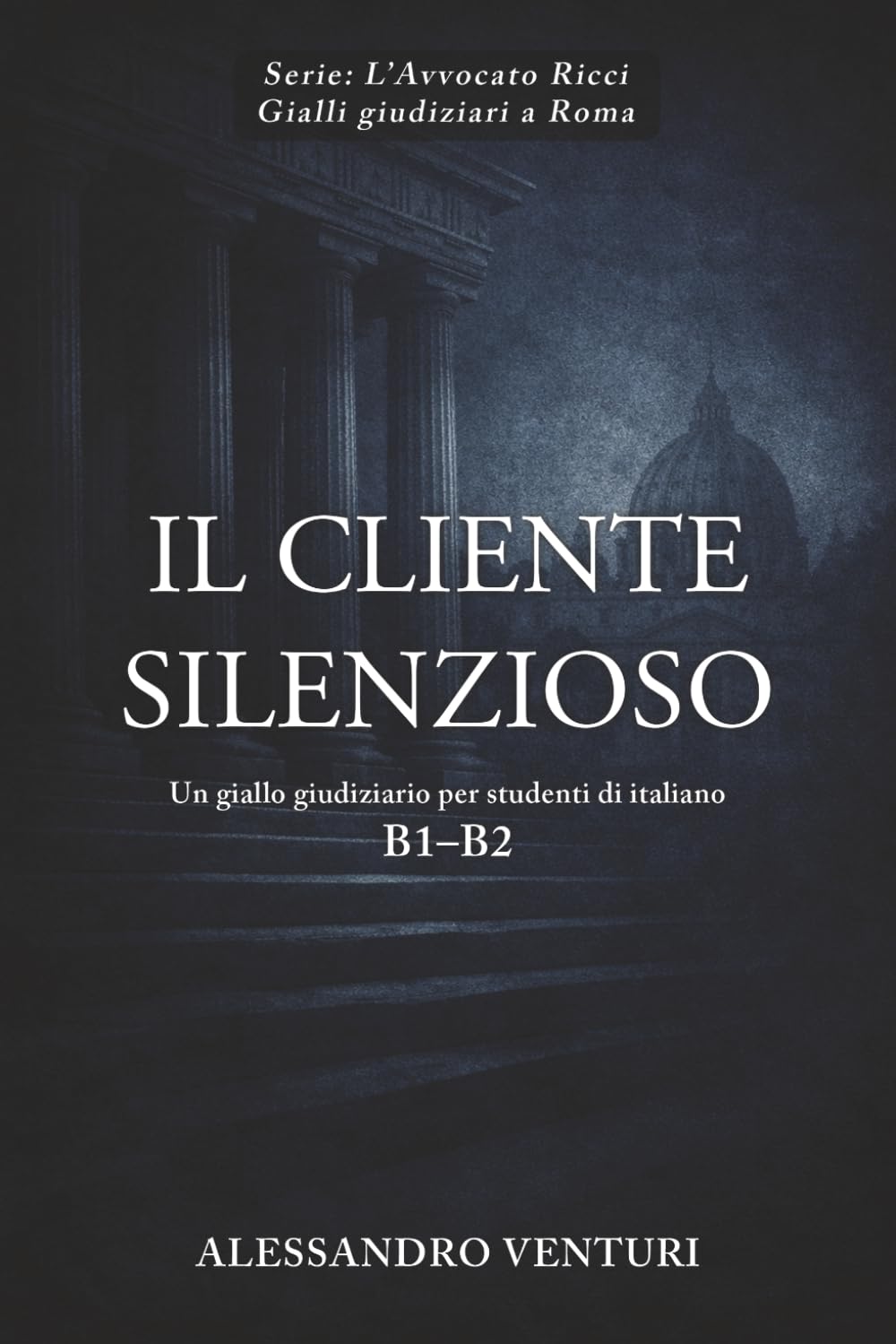 Il Cliente Silenzioso: Un giallo giudiziario per studenti di italiano B1–B2 (L’Avvocato Ricci — Giallo Giudiziario a Roma)